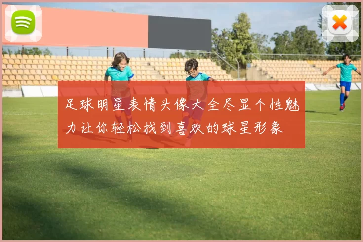 足球明星表情头像大全尽显个性魅力让你轻松找到喜欢的球星形象