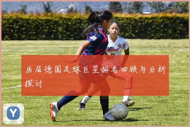 历届德国足球巨星排名回顾与分析探讨