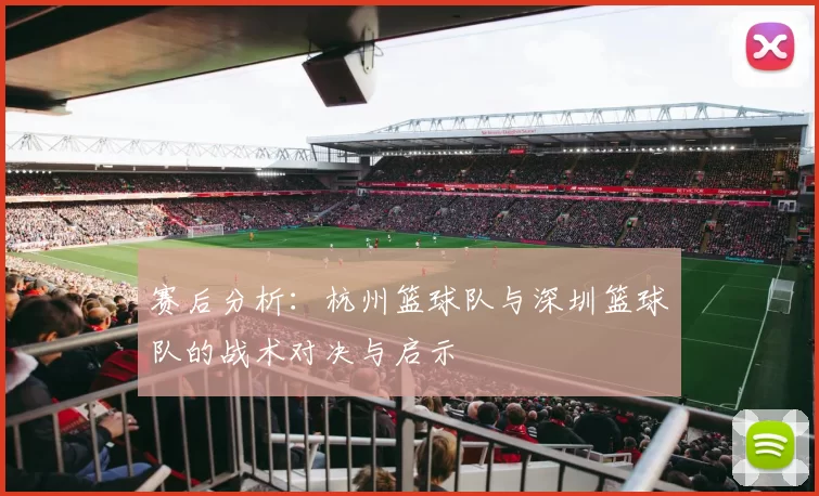 赛后分析：杭州篮球队与深圳篮球队的战术对决与启示