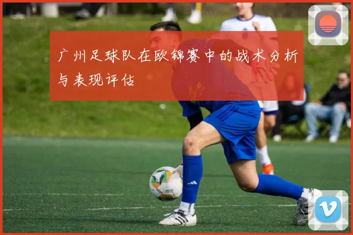广州足球队在欧锦赛中的战术分析与表现评估