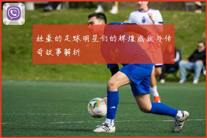 姓豪的足球明星们的辉煌成就与传奇故事解析