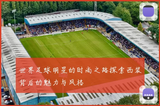 世界足球明星的时尚之路探索西装背后的魅力与风格
