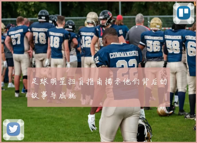 足球明星扫盲指南揭示他们背后的故事与成就